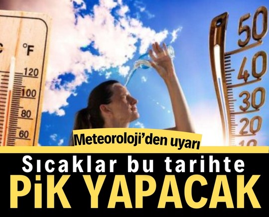 Meteoroloji’den uyarı: Sıcaklar bu tarihte pik yapacak