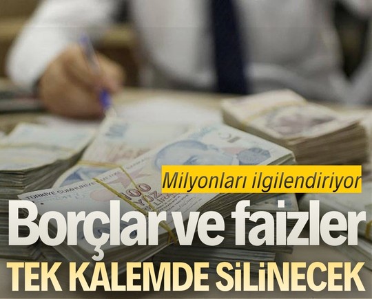 Milyonları ilgilendiriyor: Borçlar ve faizler tek kalemde silinecek
