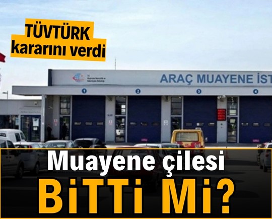 Muayene çilesi bitti mi? TÜVTÜRK kararını verdi