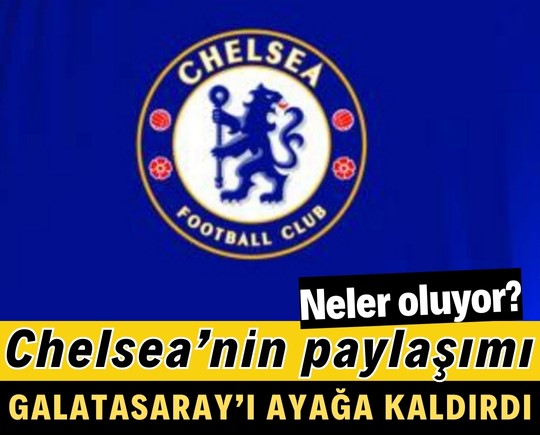 Neler oluyor? Chelsea’nin paylaşımı Galatasaray’ı ayağa kaldırdı