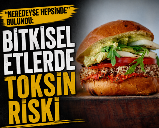 “Neredeyse hepsinde” bulundu: Bitkisel etlerde toksin riski