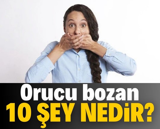 Orucu bozan 10 şey nedir?