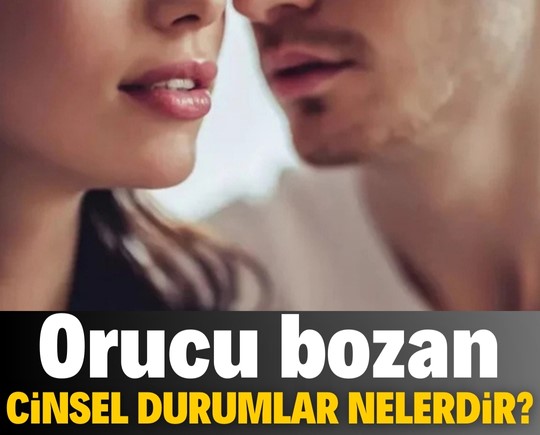 Orucu bozan cinsel durumlar nelerdir?