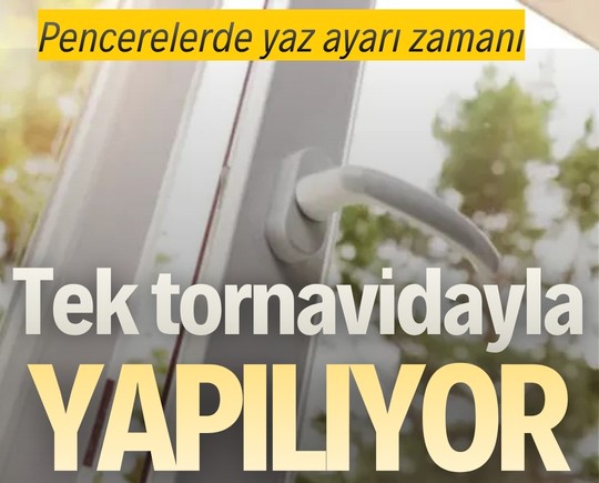Pencerelerde yaz ayarı zamanı: Tek tornavidayla yapılıyor