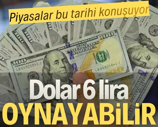 Piyasalar bu tarihi konuşuyor: Dolar 6 lira oynayabilir