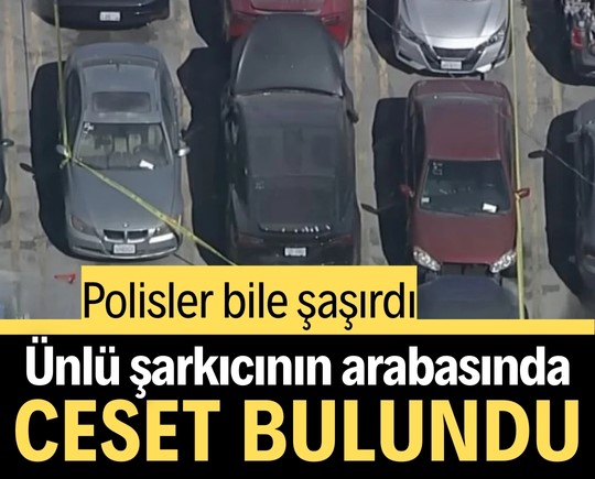 Polisler bile şaşırdı: Ünlü şarkıcının arabasında ceset bulundu