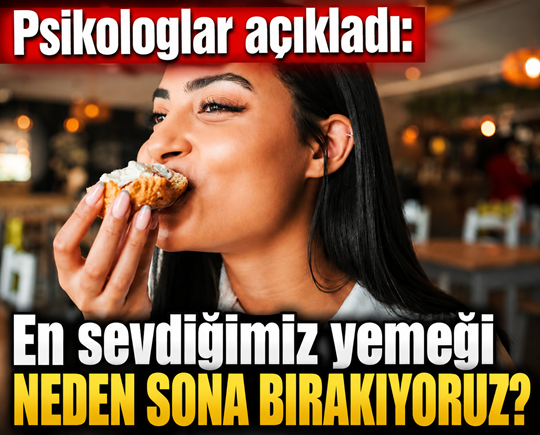 Psikologlar açıkladı: En sevdiğimiz yemeği neden sona bırakıyoruz?