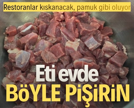 Restoranlar kıskanacak, pamuk gibi oluyor! Eti evde böyle pişirin