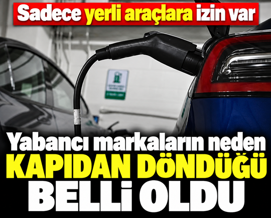 Sadece yerli araçlara izin var: Yabancı markaların neden kapıdan döndüğü belli oldu
