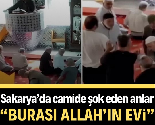 Sakarya’da camide şok eden anlar: “Burası Allah’ın evi”