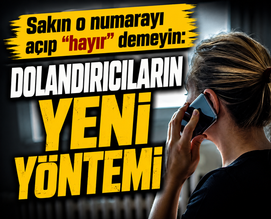 Sakın o numarayı açıp “hayır” demeyin: Dolandırıcıların yeni yöntemi