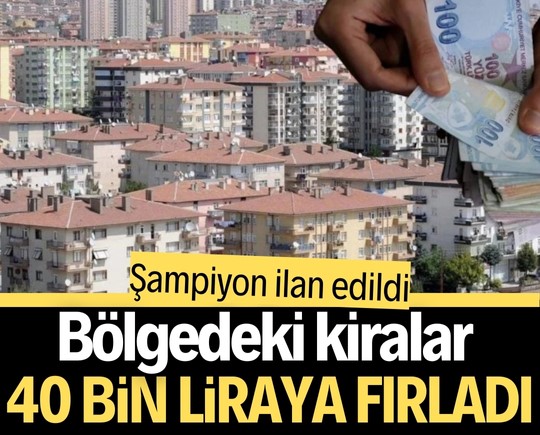 Şampiyon ilan edildi: Bölgedeki kiralar 40 bin liraya fırladı