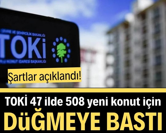 Şartlar açıklandı! TOKİ 47 ilde 508 yeni konut için düğmeye bastı!