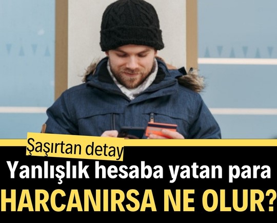 Şaşırtan detay: Yanlışlıkla hesaba yatan para harcanırsa ne olur?
