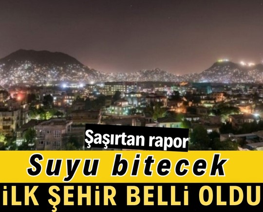 Şaşırtan rapor: Suyu bitecek ilk şehir belli oldu