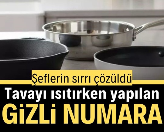 Şeflerin sırrı çözüldü: Tavayı ısıtırken yapılan gizli numara