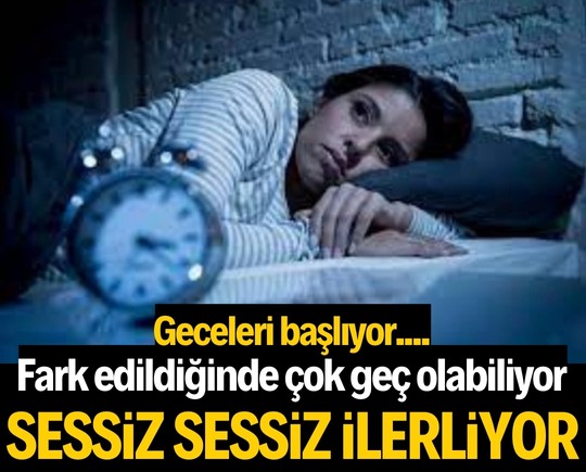 Sessiz sessiz ilerliyor… Geceleri başlıyor, fark edildiğinde çok geç olabiliyor