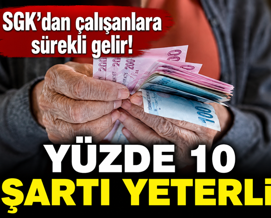 SGK’dan çalışanlara sürekli gelir! Yüzde 10 şartı yeterli