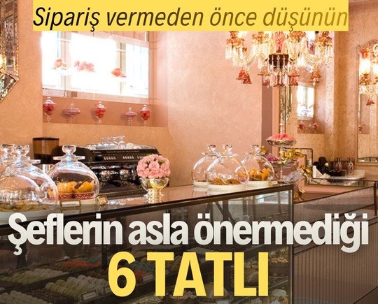 Sipariş vermeden önce düşünün: Şeflerin asla önermediği 6 tatlı