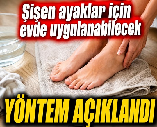 Şişen ayaklar için evde uygulanabilecek yöntem açıklandı
