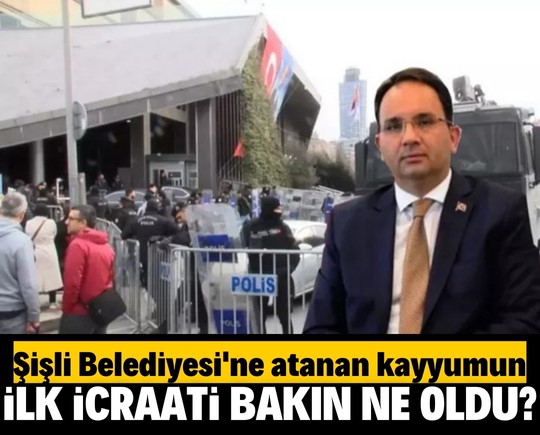 Şişli Belediyesi'ne atanan kayyumun ilk icraatı bakın ne oldu?