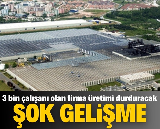 Şok gelişme! 3 bin çalışanı olan dev firma üretimi durdurma kararı aldı!