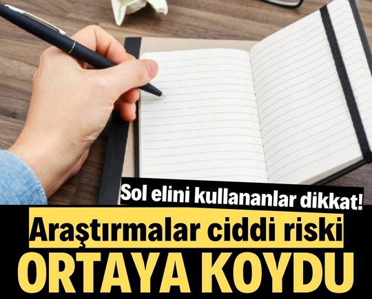 Sol elini kullananlar dikkat! Araştırmalar ciddi riski ortaya koydu