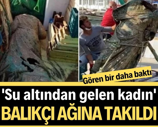 'Su altından gelen kadın' balıkçı ağına takıldı! Gören bir daha baktı