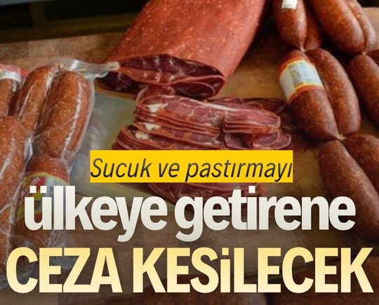 Sucuk ve pastırmayı ülkeye getirene ceza kesilecek