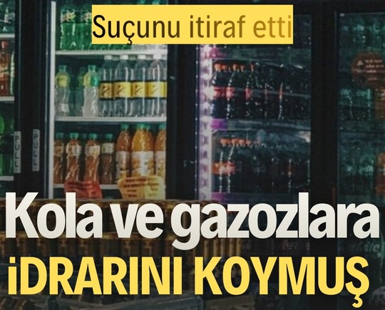 Suçunu itiraf etti: Bir yıl boyunca kola ve gazozlara idrarını koymuş