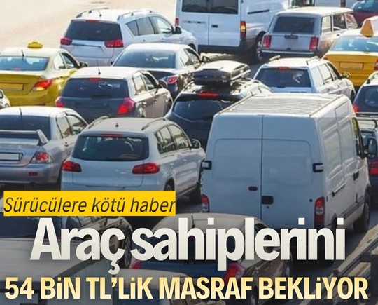 Sürücülere kötü haber: Araç sahiplerini 54 bin TL’lik masraf bekliyor