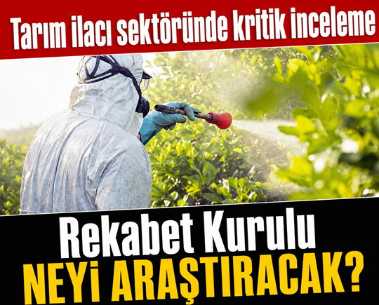 Tarım ilacı sektöründe kritik inceleme: Rekabet Kurulu neyi araştıracak?