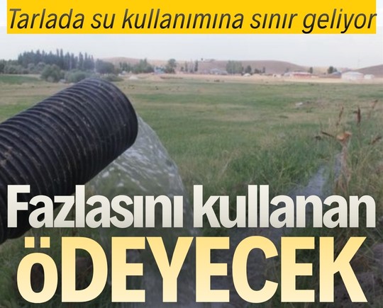Tarlada su kullanımına sınır geliyor: Fazlasını kullanan ödeyecek