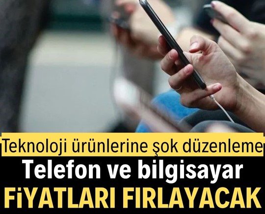 Teknoloji ürünlerine şok düzenleme: Telefon ve bilgisayar fiyatları fırlayacak