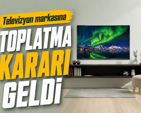 Televizyon markasına toplatma kararı geldi