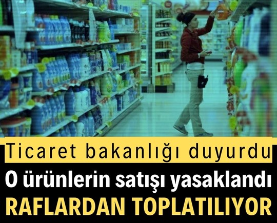 Ticaret bakanlığı duyurdu: O ürünlerin satışı yasaklandı, raflardan kaldırılıyor