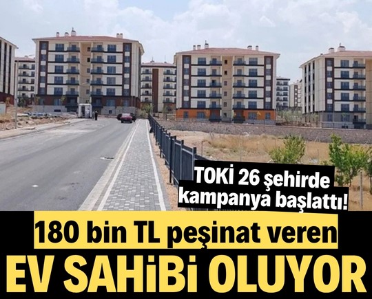 TOKİ 26 şehirde kampanya başlattı! 180 bin TL peşinat veren ev sahibi oluyor