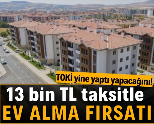 TOKİ yine yaptı yapacağını! 13 bin TL taksitle ev sahibi olma fırsatı