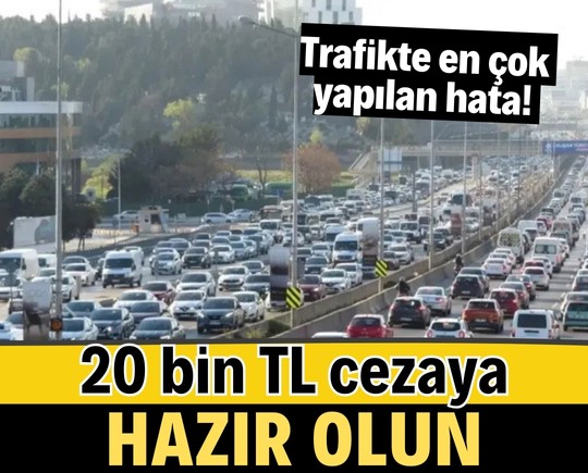 Trafikte en çok yapılan hata! 20 bin TL cezaya hazır olun