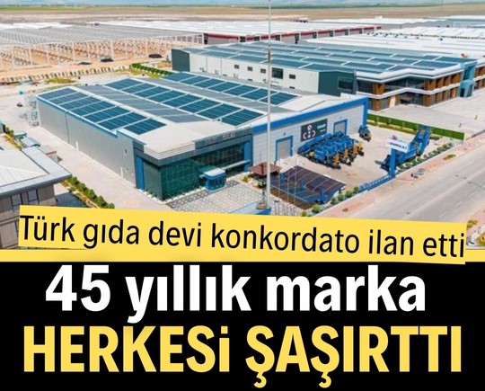 Türk gıda devi konkordato ilan etti! 45 yıllık marka herkesi şaşırttı