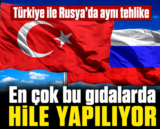 Türkiye ile Rusya’da aynı tehlike: En çok bu gıdalarda hile yapılıyor