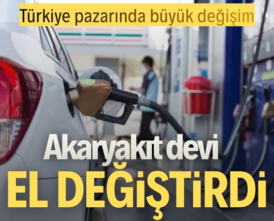 Türkiye pazarında büyük değişim: Akaryakıt devi el değiştirdi