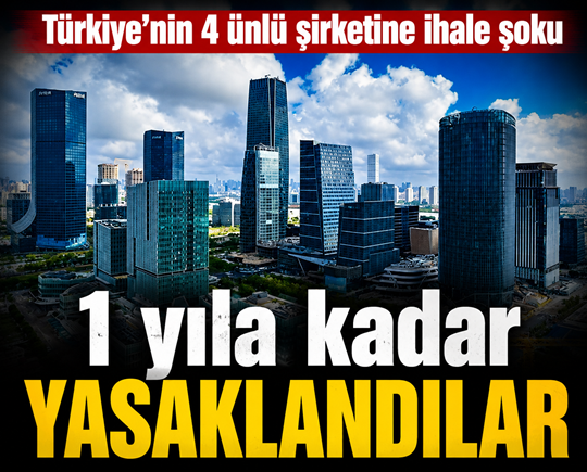 Türkiye’nin 4 ünlü şirketine ihale şoku! 1 yıla kadar yasaklandılar