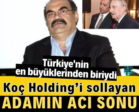 Türkiye'nin en büyüklerinden biriydi: Koç’u sollayan adamın acı sonu