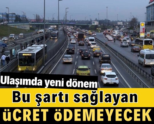 Ulaşımda yeni dönem: Bu şartı sağlayan ücret ödemeyecek