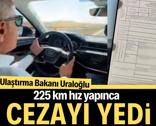 Ulaştırma Bakanı Uraloğlu 225 km hız yapınca cezayı yedi