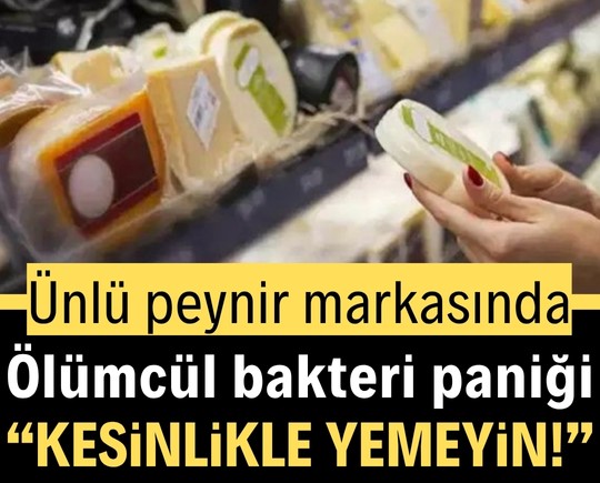 Ünlü peynir markasında ölümcül bakteri paniği: “Kesinlikle yemeyin!”