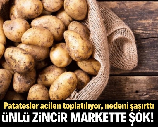 Ünlü zincir markette şok! Patatesler acilen toplatılıyor, nedeni şaşırttı