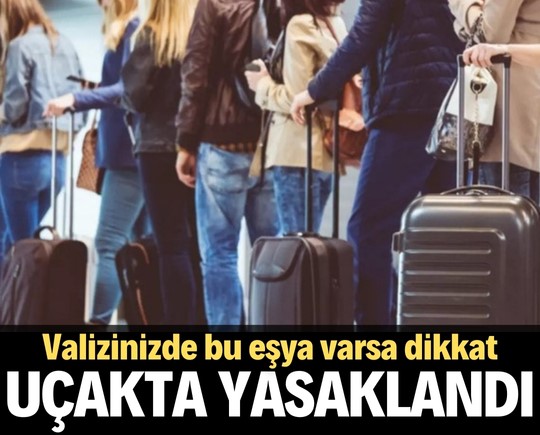 Valizinizde bu eşya varsa dikkat: Uçakta yasaklandı!