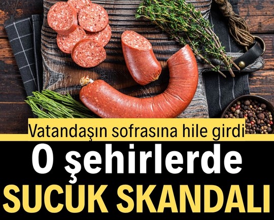 Vatandaşın sofrasına hile girdi! O illerde sucuk skandalı
